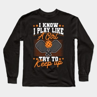 Pickleball Tournament I Know I Play Like A Girl Try To Keep Up Long Sleeve T-Shirt